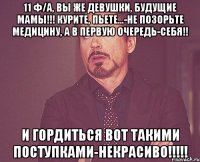 11 ф/а, вы же девушки, будущие мамы!!! Курите, пьете...-не позорьте медицину, а в первую очередь-себя!! И гордиться ВОТ ТАКИМИ поступками-некрасиво!!!!!