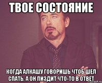 твое состояние когда алкашу говоришь чтоб шел спать, а он пиздит что-то в ответ