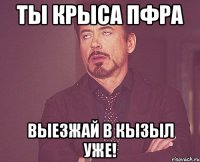 Ты крыса ПФРа выезжай в кызыл уже!