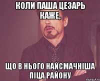 Коли Паша цезарь каже, що в нього найсмачніша піца району