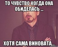 То чувство когда она обиделась ... Хотя сама виновата...