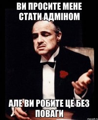 ви просите мене стати адміном але ви робите це без поваги