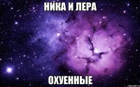 Ника и Лера охуенные