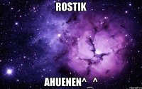 Rostik ahuenen^_^