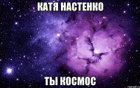 Катя настенко ты космос