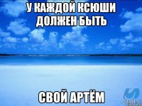 У каждой Ксюши должен быть свой Артём