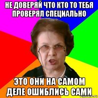 не доверяй что кто то тебя проверял специально это они на самом деле ошиблись сами