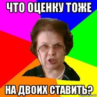 Что оценку тоже на двоих ставить?