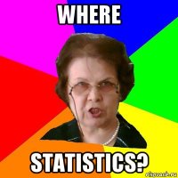 WHERE STATISTICS?