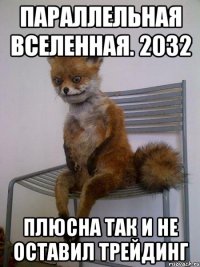 Параллельная вселенная. 2032 Плюсна так и не оставил трейдинг