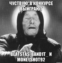 Чуствую, в конкурсе выиграют BeatStas, Band1t_ и Moneyshot92