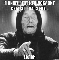 Я ВИЖУ!! ТОТ КТО ДОБАВИТ СЕБЕ ЭТО НА СТЕНУ... ЕБЛАН