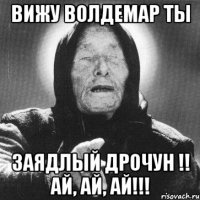 Вижу Волдемар ты Заядлый дрочун !! Ай, ай, ай!!!