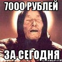 7000 рублей за сегодня