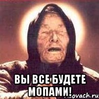  Вы все будете МОПами!