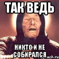 так ведь никто и не собирался