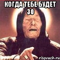 Когда тебе будет 30 