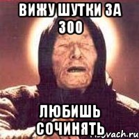 вижу шутки за 300 любишь сочинять