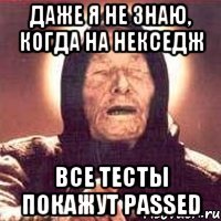 Даже я не знаю, когда на Некседж все тесты покажут Passed