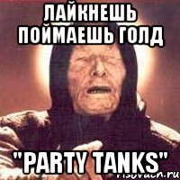 Лайкнешь поймаешь голд "Party tanks"