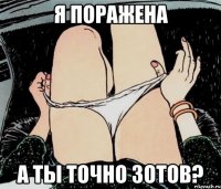 я поражена а ты точно зотов?