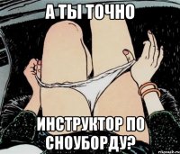 А ты точно Инструктор по сноуборду?