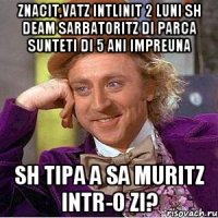 znacit,vatz intlinit 2 luni sh deam sarbatoritz di parca sunteti di 5 ani impreuna sh tipa a sa muritz intr-o zi?