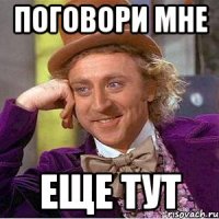 Поговори мне Еще тут