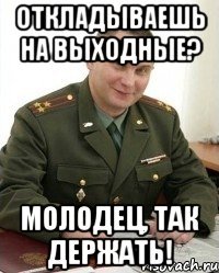 Откладываешь на выходные? Молодец, так держать!