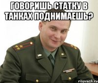 Говоришь статку в танках поднимаешь? 