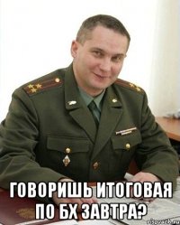  говоришь итоговая по бх завтра?