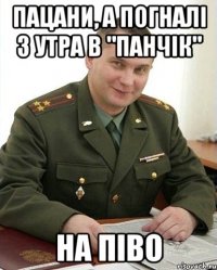 Пацани, а погналі з утра в "Панчік" НА ПІВО