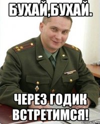 Бухай,бухай. Через годик встретимся!