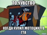 то чувство когда купил мотоцикл в гта