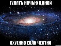 гулять ночью одной охуенно если честно