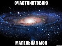 счастливтобою маленькая моя