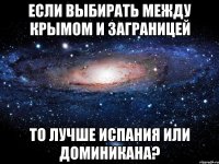 если выбирать между крымом и заграницей то лучше испания или доминикана?