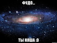 Фудо... Ты няша :D