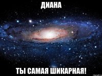 Диана Ты самая шикарная!