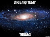 люблю тебя* тоша:3