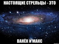 Настоящие стрельцы - это Ванёк и Макс