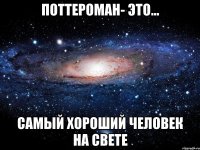 Поттероман- это... Самый хороший человек на свете