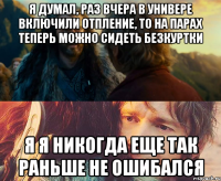 я думал, раз вчера в универе включили отпление, то на парах теперь можно сидеть безкуртки Я я никогда еще так раньше не ошибался