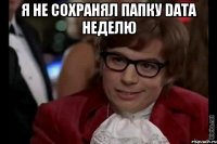 Я не сохранял папку data неделю 