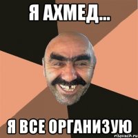 я ахмед... я все организую