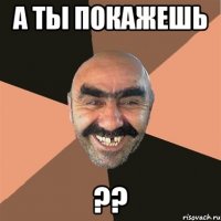 А ты покажешь ??