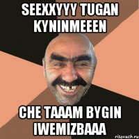 Seexxyyy tugan kyninmeeen Che taaam bygin iwemizbaaa