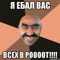 я ебал вас всех в роооот!!!!