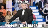 А У Вас... Трофимчук на барабане!