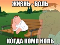 Жизнь - Боль Когда комп ноль